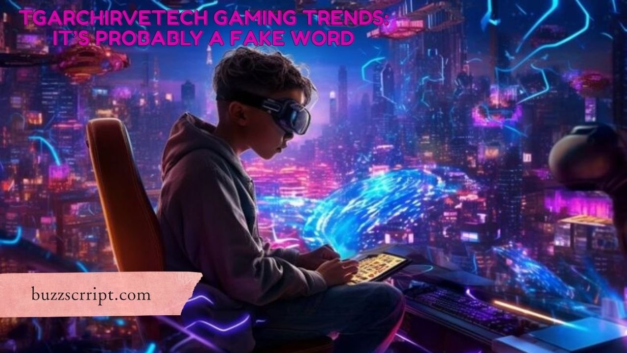 Tgarchirvetech Gaming Trends: It’s Probably a Fake Word
