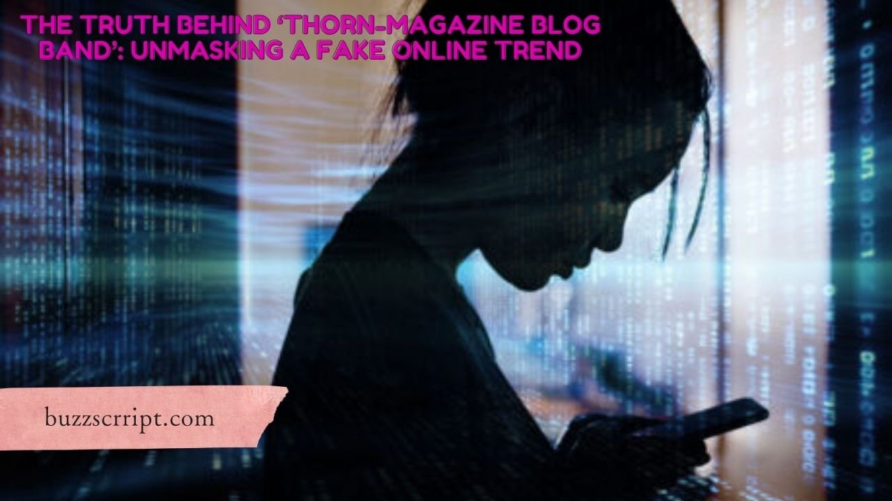 The Truth Behind ‘Thorn-Magazine Blog Band’: Unmasking a Fake Online Trend