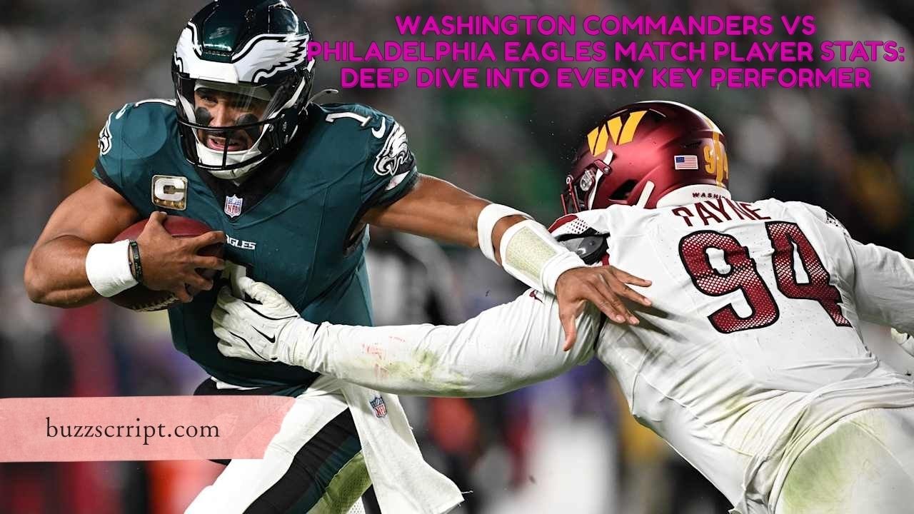 Washington Commanders vs Philadelphia Eagles Match Player Stats: Deep Dive Into Every Key Performer